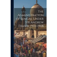 (영문도서) The Administration of Bengal Under Sir Andrew Fraser 1903-1908 Hardcover, Legare Street Press, English, 9781019575833