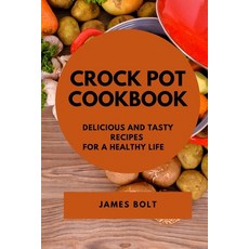 (영문도서) Crock Pot Cookbook: Delicious and Tasty Recipes for a Healthy Life Paperback, James Bolt, English, 9781802909906