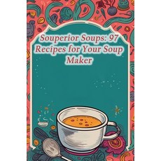(영문도서) Souperior Soups: 97 Recipes for Your Soup Maker Paperback, Independently Published, English, 9798865098072
