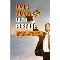 (영문도서) Walk Along With Purpose: Begin The Journey Along The Path With Fearlessness: Walk With Confid... Paperback, Independently Published, English, 9798520869139
