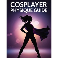 (영문도서)Cosplayer Physique Guide: Transform Your Body Master Character Poses & Build Co... Paperback, Independently Published, English, 9798243111690