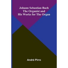 (英文圖書)Johann Sebastian Bach: The Organist And His Works For The Organ 平裝版, Alpha Edition, 英文