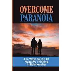 (영문도서) Overcome Paranoia: The Ways To Out Of Negative Thinking In Relationship: Paranoia In Relation... Paperback, Independently Published, English, 9798542757339