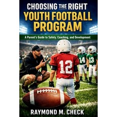 (영문도서)Choosing the Right Youth Football Program: A Parent's Guide to Safety Coaching ... Paperback, Independently Published, English, 9798241955135
