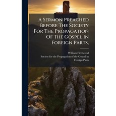 (영문도서)A Sermon Preached Before The Society For The Propagation Of The Gospel In Foreig... Hardcover, Hutson Street Press, English, 9781024369496