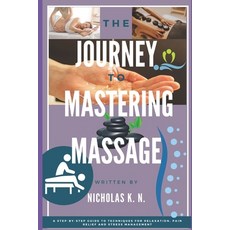 (영문도서) The Journey to Mastering Massage: A Step-by-Step Guide to Techniques for Relaxa... Paperback, Independently Published, English, 9798305287950