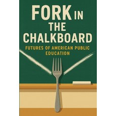 (영문도서)Fork in the Chalkboard: Futures of American Public Education Paperback, Turning Scholars Into Leaders, English, 9798998979569