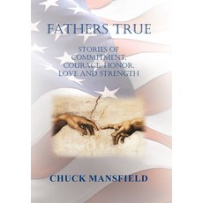 (영문도서) Fathers True: Stories of Commitment Courage Honor Love and Strength Hardcover, Xlibris Us, English, 9781669863847