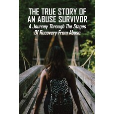 The True Story Of An Abuse Survivor: A Journey Through The Stages Of Recovery From Abuse: Narcissist... Paperback, Independently Published, English, 9798730252011