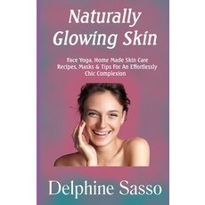 (영문도서) Naturally Glowing Skin: Face Yoga Home Made Skin Care Recipes Masks & Tips For An Effortles... Paperback, Independently Published, English, 9798510021424