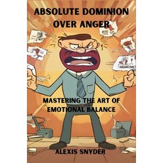 (영문도서) Absolute Dominion Over Anger: Mastering The Art of Emotional Balance: How to manage your anger Paperback, Independently Published, English, 9798882997969