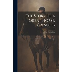 (영문도서) The Story of a Great Horse Cresceus Hardcover, Legare Street Press, English, 9781019843147