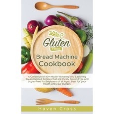Gluten-Free Bread Machine Cookbook: A Collection of 40+ Mouth-Watering and Satisfying Bread-Related ... Hardcover, Haven Cross, English, 9781802000412