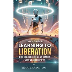 (영문도서)From Logic to Learning to Liberation: Artificial Intelligence as Memory Moment... Hardcover, Book Publishing Pros, English, 9781806238606