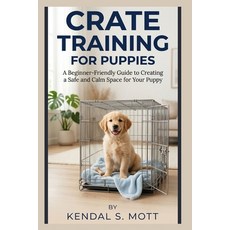 (영문도서)Crate Training for Puppies: A Beginner-Friendly Guide to Creating a Safe and Cal... Paperback, Independently Published, English, 9798184252919