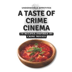 (영문도서) Underworld Appetites: A Taste of Crime Cinema: 70 Recipes Inspired by Crime Movies Paperback, Independently Published, English, 9798864712160