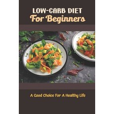 (영문도서) Low-Carb Diet For Beginners: A Good Choice For A Healthy Life Paperback, Independently Published, English, 9798422372959