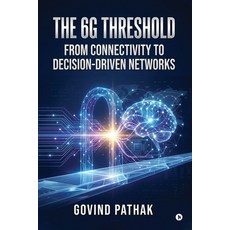 (영문도서)The 6G Threshold: From Connectivity to Decision-Driven Networks Paperback, Notion Press, English, 9798904317034 Notion Press, English, 9798904317034