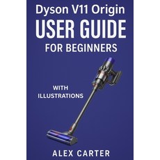 (영문도서)Dyson V11 Origin User Guide for Beginners: The Complete Step-by-Step Manual to M... Paperback, Independently Published, English, 9798271817960