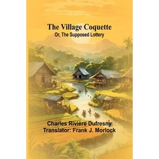 (영문도서) The Village Coquette; Or The Supposed Lottery Paperback, Alpha Edition, English, 9789362996398