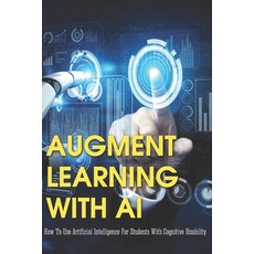 Augment Learning With AI: How To Use Artificial Intelligence For Students With Cognitive Disability:... Paperback, Independently Published, English, 9798711580935