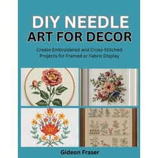(영문도서)DIY Needle Art for Decor: Create Embroidered and Cross-Stitched Projects for Fra... Paperback, Independently Published, English, 9798269408002 Independently Published, English, 9798269408002