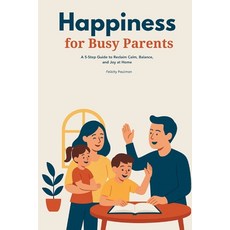 (영문도서)Happiness for Busy Parents: A 5-Step Guide to Reclaim Calm Balance and Joy at... Paperback, Mindplusfood, English, 9781088218891