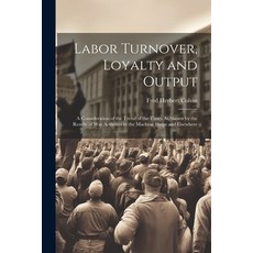 (영문도서) Labor Turnover Loyalty and Output: A Consideration of the Trend of the Times As Shown by the... Paperback, Legare Street Press, English, 9781022791114