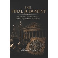 (영문도서)The Final Judgment: Res Judicata Collateral Estoppel and the Fight to Keep Cas... Paperback, Independently Published, English, 9798197966117