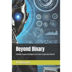 (영문도서) Beyond Binary: Hidden Superintelligence in the Corporate World Paperback, Independently Published, English, 9798303203594