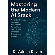 (영문도서)Mastering the Modern AI Stack: A Hands-On Guide to Python Scikit-Learn TensorF... Paperback, Independently Published, English, 9798271894411