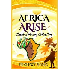 Africa Arise: A Book Of Classical And Inspirational Poems On African Diversity Identity And Heritage Paperback, Independently Published, English, 9798573597768