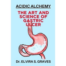 (영문도서) The Art And Science Of Gastric Ulcer: Acidic Alchemy Paperback, Independently Published, English, 9798320576275