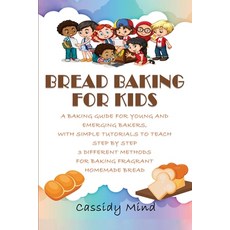 Bread Baking for Kids: A Baking Guide for Young and Emerging Bakers with Simple Tutorials to Teach ... Paperback, Independently Published