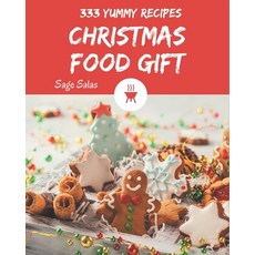 333 Yummy Christmas Food Gift Recipes: A Yummy Christmas Food Gift Cookbook You Won't be Able to Put... Paperback, Independently Published