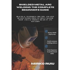 (英文圖書)Shielded Metal Arc Welding: THE COMPLETE BEGINNER'S GUIDE: Practical Techniques ... 平裝版, Independently Published, 英文