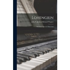 (영문도서) Lohengrin: Romantic Opera in Three Acts Hardcover, Legare Street Press, English, 9781017918564