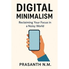 (영문도서)Digital Minimalism: Reclaim Your Time Focus Deeply and Live Intentionally in a... Paperback, Independently Published, English, 9798280971035 Independently Published, English, 9798280971035