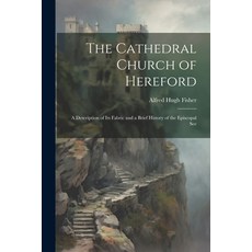 (영문도서) The Cathedral Church of Hereford: A Description of Its Fabric and a Brief History of the Epis... Paperback, Legare Street Press, English, 9781022762787