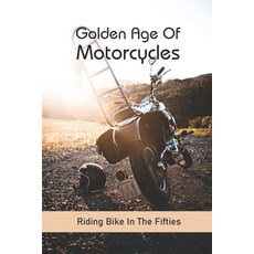 Golden Age Of Motorcycles: Riding Bike In The Fifties: Motorcycle Rider Stories Paperback, Independently Published, English, 9798726670416