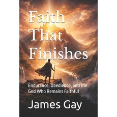 (英文圖書)Faith That Finishes: Endurance Obedience and the God Who Remains Faithful 平裝版, Independently Published, 英文