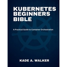 (영문도서)Kubenetes Beginners Bible: A Practical Guide to Container Orchestration Paperback, Independently Published, English, 9798288357671