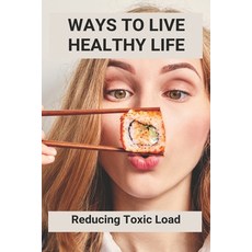 Ways To Live Healthy Life: Reducing Toxic Load: Principles Of Good Housekeeping Health And Safety Paperback, Independently Published, English, 9798728980414