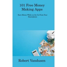 (영문도서) 101 Free Money Making Apps: Earn Money While on the Go From Your Smartphone Hardcover, Robert M Vandusen, English, 9781806308224