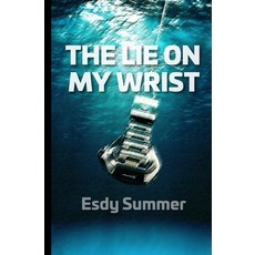 (영문도서)The Lie on My Wrist: A YA Story of Friendship Secrets and the Cost of Hiding W... Paperback, Independently Published, English, 9798298069182