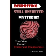 Defrosting Still Unsolved Mysteries: True Crime Cases of Murder and Disappearance Paperback, Independently Published