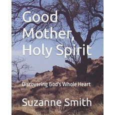 (영문도서) Good Mother Holy Spirit: Discovering God's Whole Heart Paperback, Independently Published, English, 9798852952127