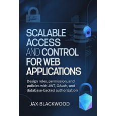 (영문도서)Scalable Access and Control for Web Applications: Design roles permission and p... Paperback, Independently Published, English, 9798275291957