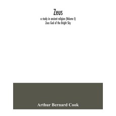 Zeus: a study in ancient religion (Volume I) Zeus God of the Bright Sky Paperback, Alpha Edition