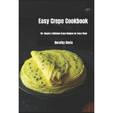 (영문도서) Easy Crepe Cookbook: 30+ Simple & Delicious Crepe Recipes for Every Meal Paperback, Independently Published, English, 9798844538834